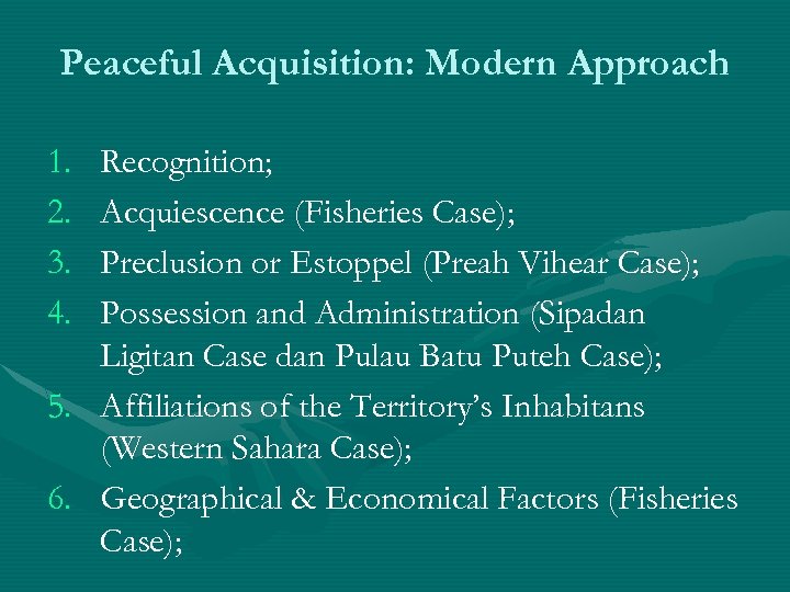 Peaceful Acquisition: Modern Approach 1. 2. 3. 4. Recognition; Acquiescence (Fisheries Case); Preclusion or