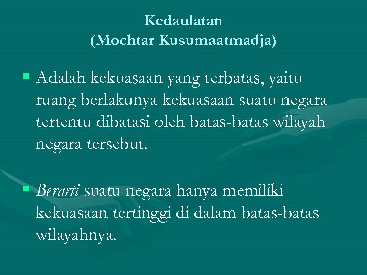 Kedaulatan (Mochtar Kusumaatmadja) § Adalah kekuasaan yang terbatas, yaitu ruang berlakunya kekuasaan suatu negara