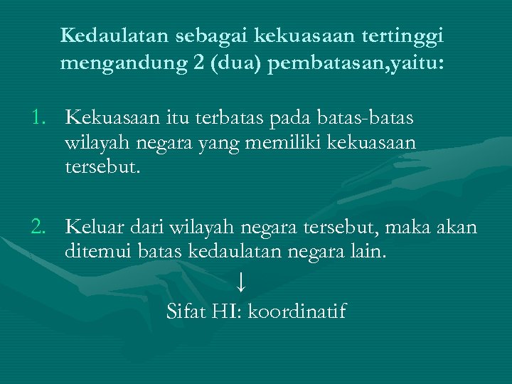 Kedaulatan sebagai kekuasaan tertinggi mengandung 2 (dua) pembatasan, yaitu: 1. Kekuasaan itu terbatas pada
