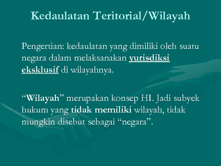 Kedaulatan Teritorial/Wilayah Pengertian: kedaulatan yang dimiliki oleh suatu negara dalam melaksanakan yurisdiksi eksklusif di