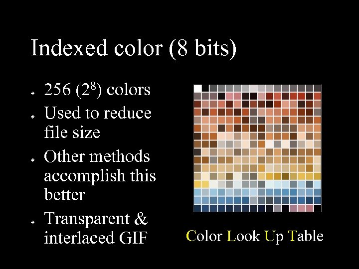 Indexed color (8 bits) � � 256 (28) colors Used to reduce file size