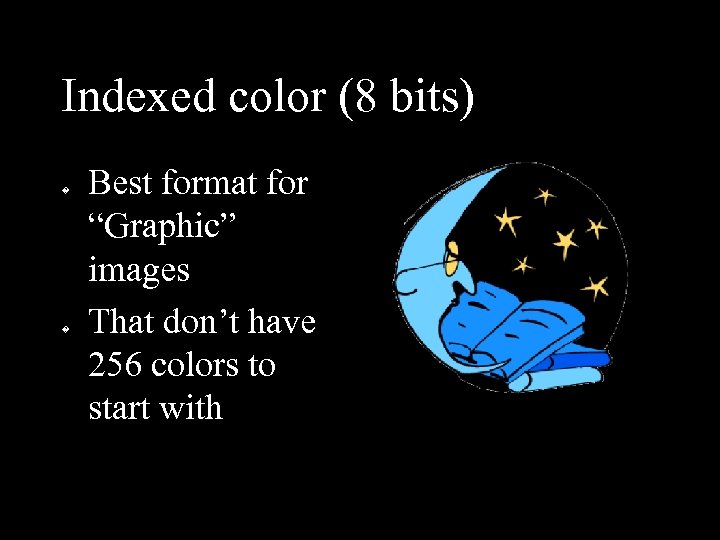 Indexed color (8 bits) � � Best format for “Graphic” images That don’t have