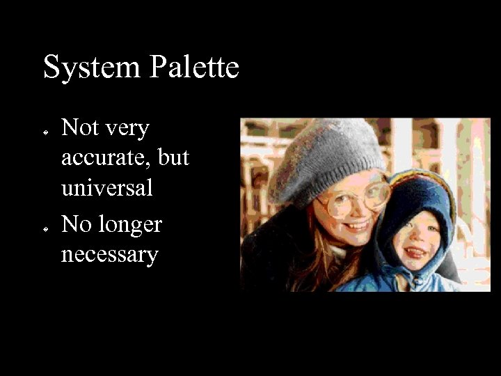 System Palette � � Not very accurate, but universal No longer necessary 