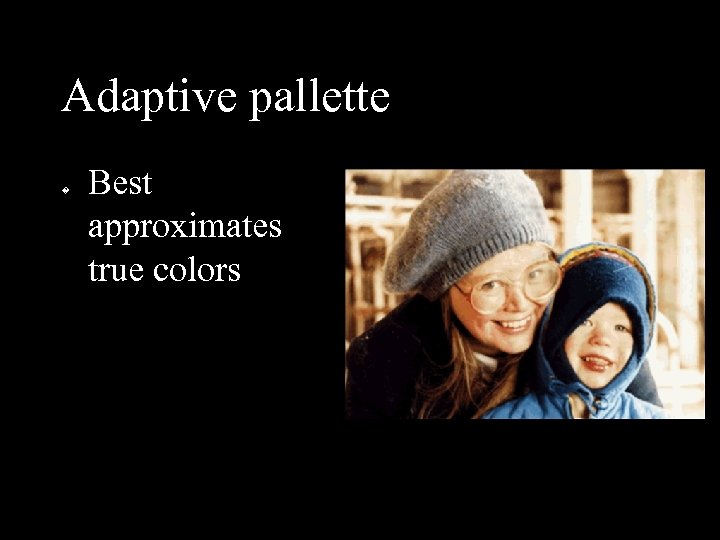 Adaptive pallette � Best approximates true colors 