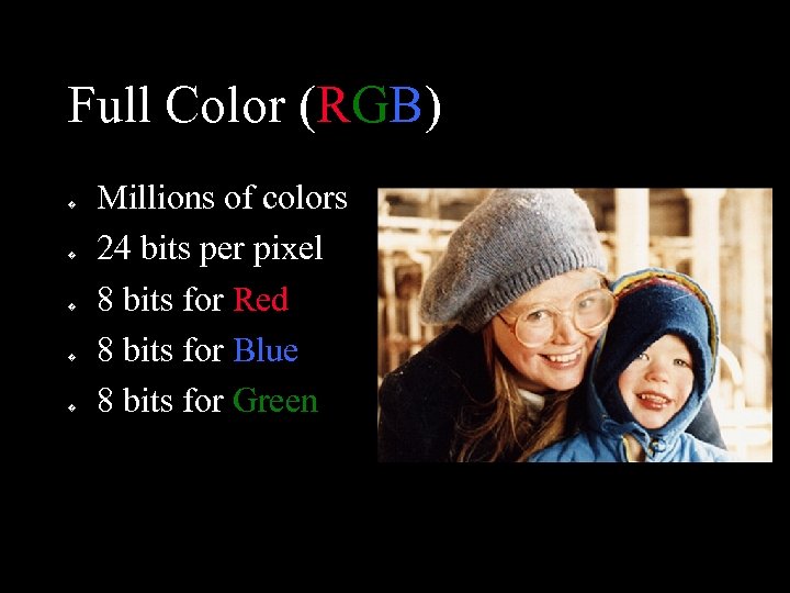 Full Color (RGB) � � � Millions of colors 24 bits per pixel 8