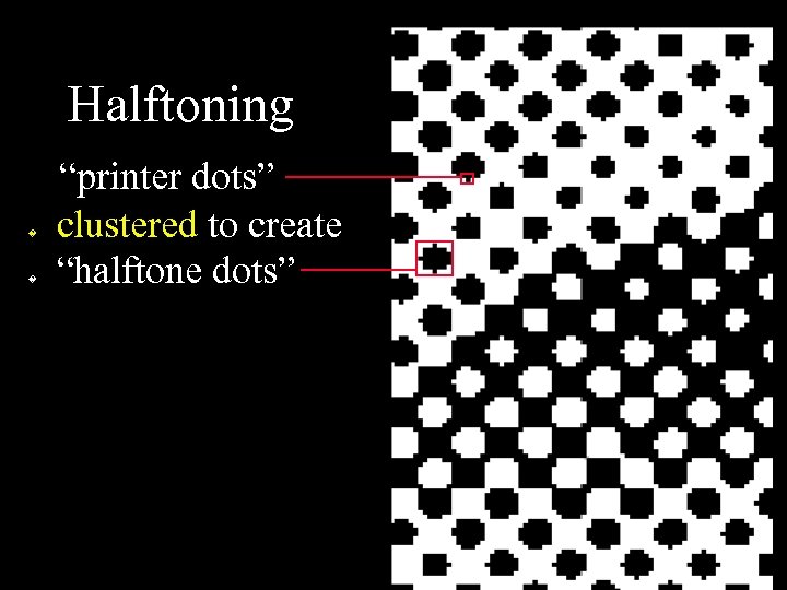 Halftoning � � “printer dots” clustered to create “halftone dots” 