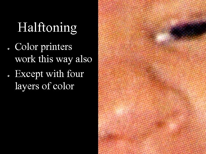 Halftoning � � Color printers work this way also Except with four layers of