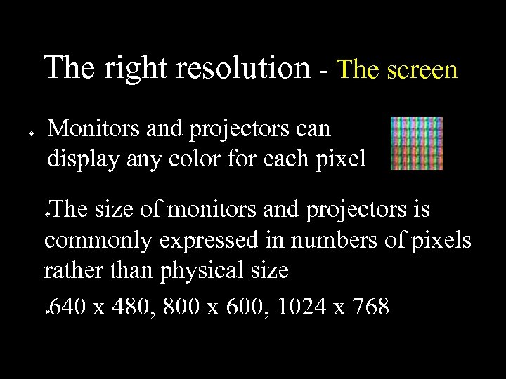 The right resolution - The screen � Monitors and projectors can display any color