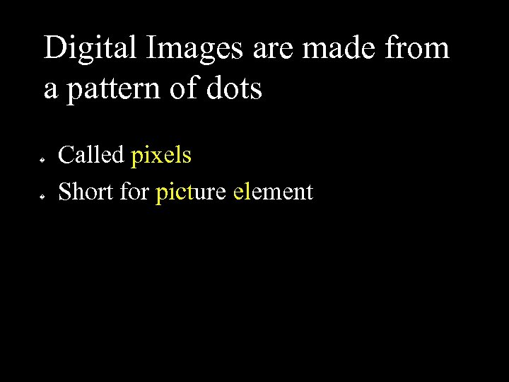 Digital Images are made from a pattern of dots � � Called pixels Short