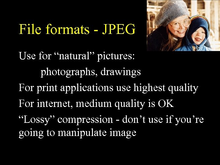 File formats - JPEG Use for “natural” pictures: photographs, drawings For print applications use