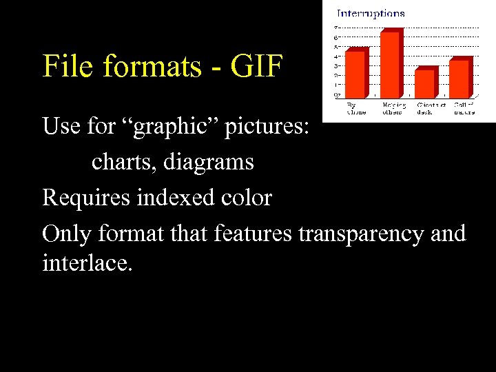 File formats - GIF Use for “graphic” pictures: charts, diagrams Requires indexed color Only