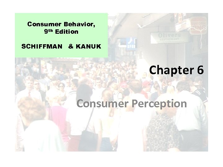 Consumer Behavior, 9 th Edition SCHIFFMAN & KANUK Chapter 6 Consumer Perception 