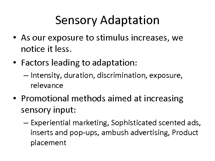 Sensory Adaptation • As our exposure to stimulus increases, we notice it less. •