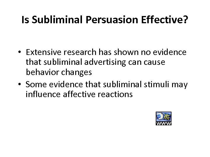 Is Subliminal Persuasion Effective? • Extensive research has shown no evidence that subliminal advertising