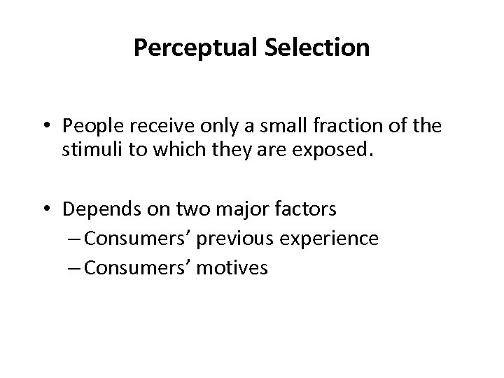 Perceptual Selection • People receive only a small fraction of the stimuli to which