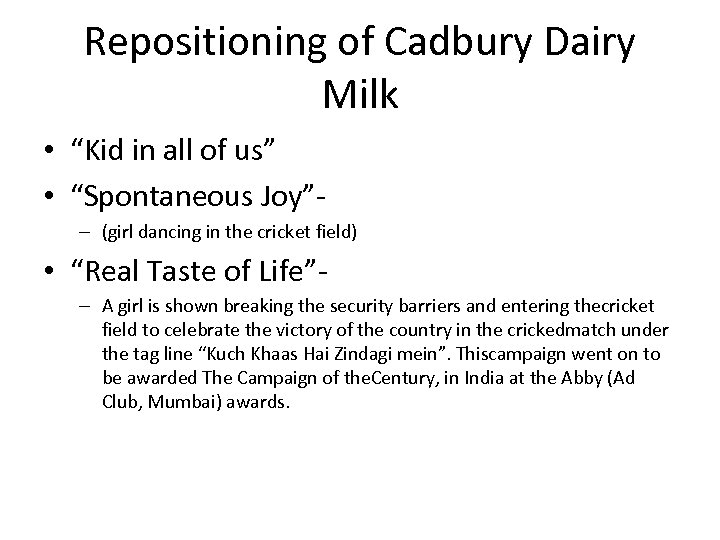 Repositioning of Cadbury Dairy Milk • “Kid in all of us” • “Spontaneous Joy”–