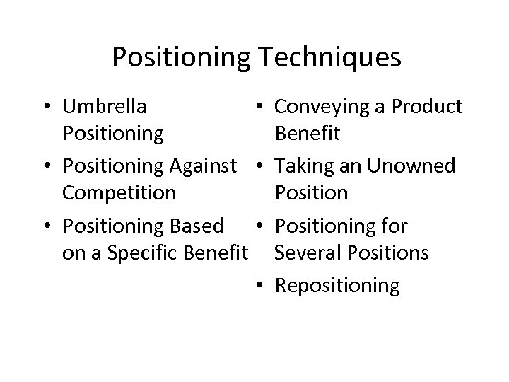 Positioning Techniques • Umbrella • Positioning Against • Competition • Positioning Based • on