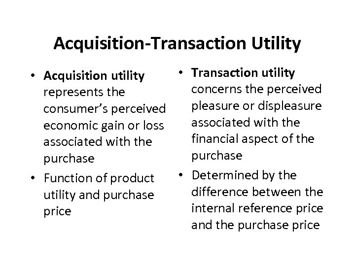 Acquisition-Transaction Utility • Transaction utility • Acquisition utility concerns the perceived represents the pleasure