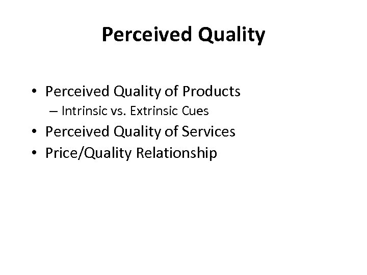 Perceived Quality • Perceived Quality of Products – Intrinsic vs. Extrinsic Cues • Perceived