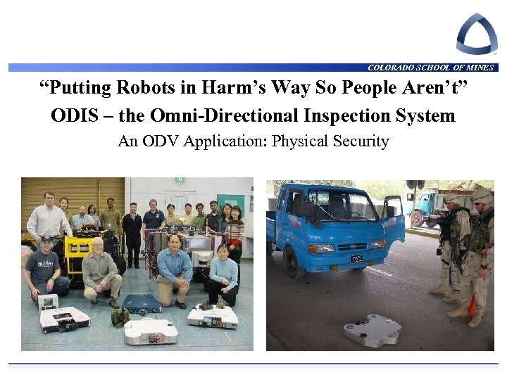 COLORADO SCHOOL OF MINES “Putting Robots in Harm’s Way So People Aren’t” ODIS –