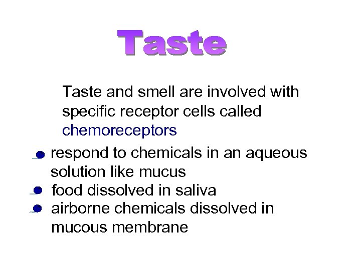Taste and smell are involved with specific receptor cells called chemoreceptors respond to chemicals