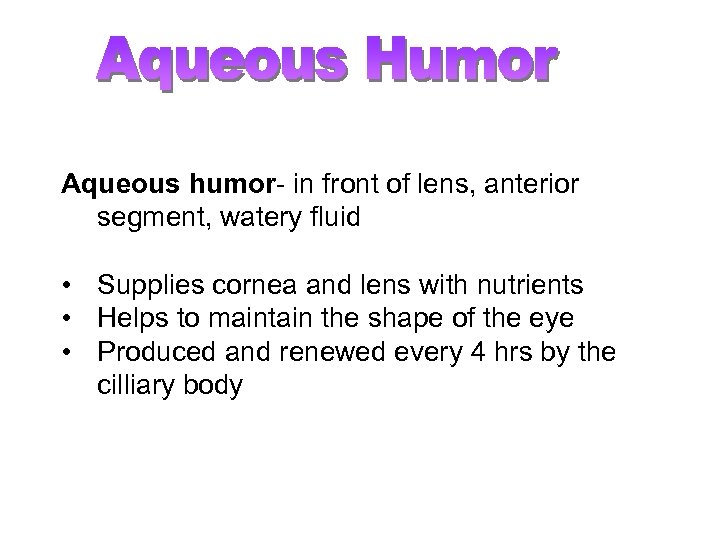Aqueous humor- in front of lens, anterior segment, watery fluid • Supplies cornea and