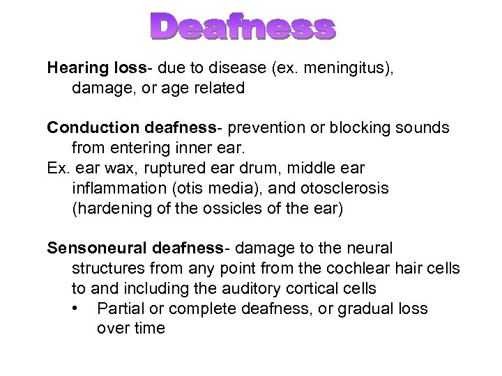 Hearing loss- due to disease (ex. meningitus), damage, or age related Conduction deafness- prevention