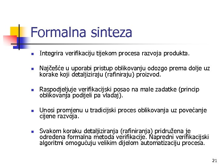 Formalna sinteza n Integrira verifikaciju tijekom procesa razvoja produkta. n Najčešće u uporabi pristup