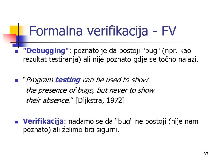 Formalna verifikacija - FV n n "Debugging": poznato je da postoji "bug" (npr. kao