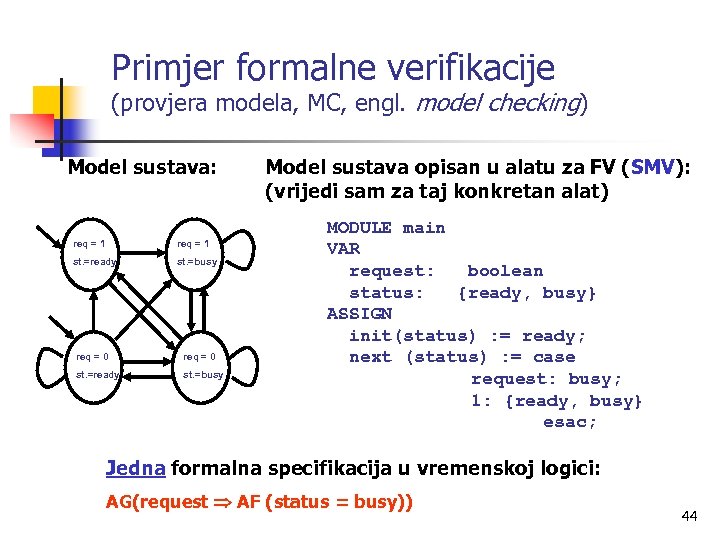 Primjer formalne verifikacije (provjera modela, MC, engl. model checking) Model sustava: req = 1