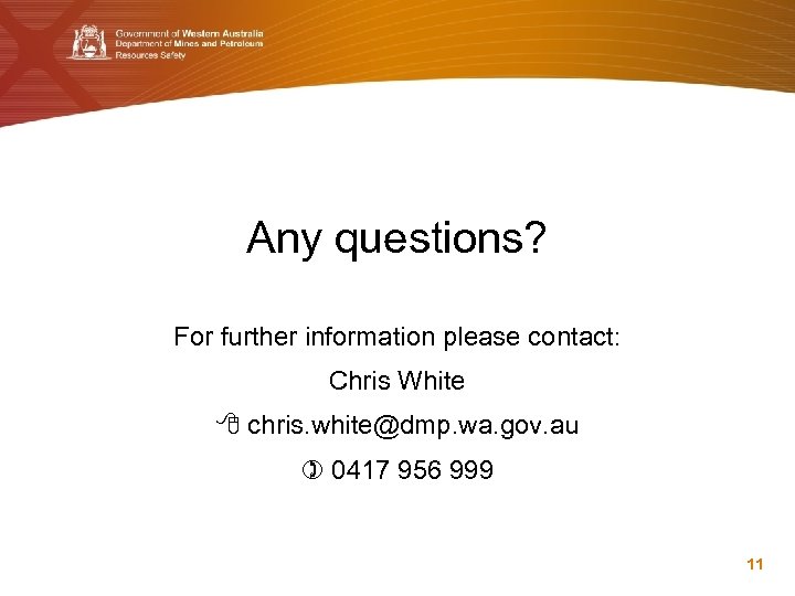 Any questions? For further information please contact: Chris White chris. white@dmp. wa. gov. au