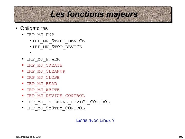 Les fonctions majeurs • Obligatoires § IRP_MJ_PNP • IRP_MN_START_DEVICE • IRP_MN_STOP_DEVICE • … §