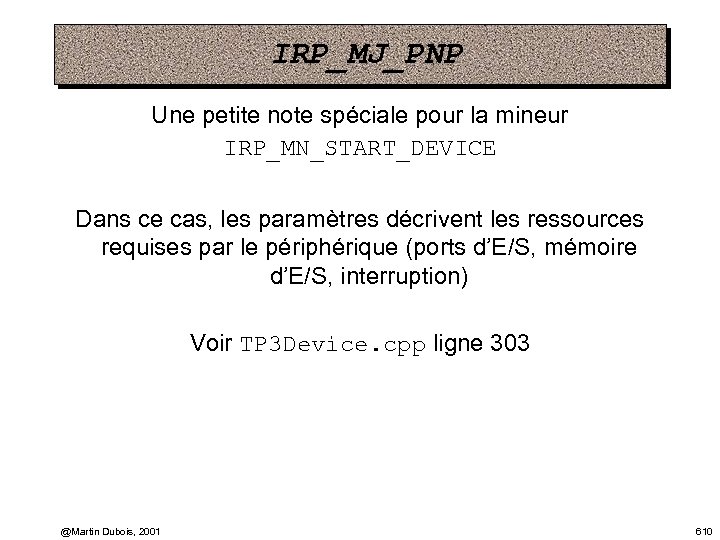 IRP_MJ_PNP Une petite note spéciale pour la mineur IRP_MN_START_DEVICE Dans ce cas, les paramètres
