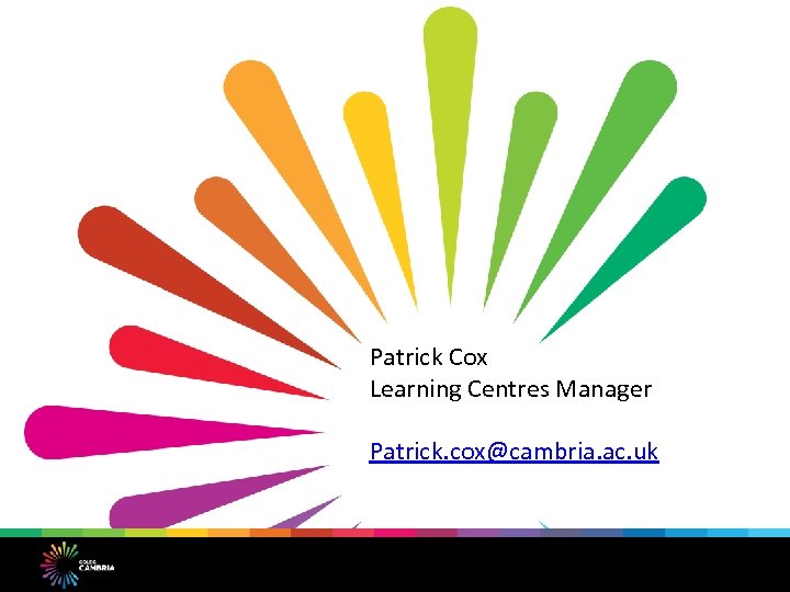 Patrick Cox Learning Centres Manager Patrick. cox@cambria. ac. uk 