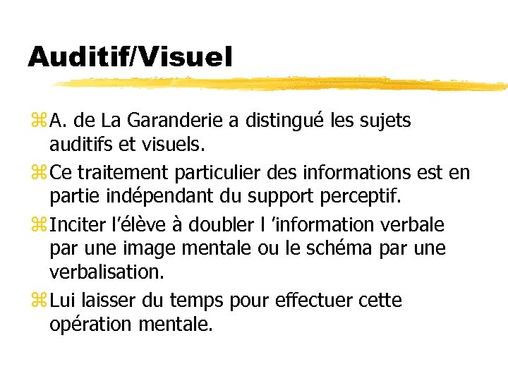 Auditif/Visuel z A. de La Garanderie a distingué les sujets auditifs et visuels. z