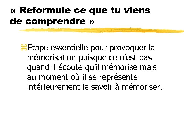  « Reformule ce que tu viens de comprendre » z. Etape essentielle pour