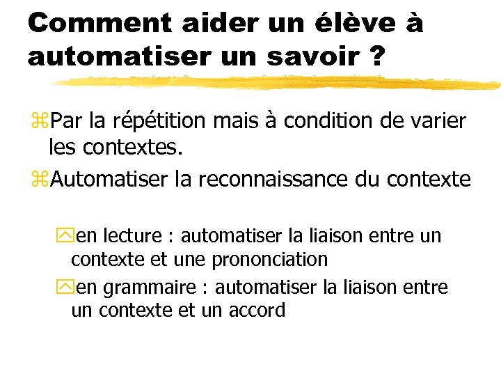 Comment aider un élève à automatiser un savoir ? z. Par la répétition mais