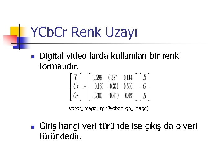 YCb. Cr Renk Uzayı n Digital video larda kullanılan bir renk formatıdır. ycbcr_image=rgb 2