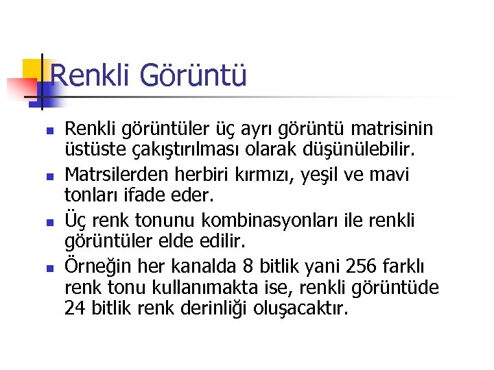 Renkli Görüntü n n Renkli görüntüler üç ayrı görüntü matrisinin üstüste çakıştırılması olarak düşünülebilir.