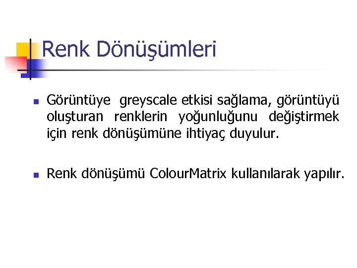 Renk Dönüşümleri n n Görüntüye greyscale etkisi sağlama, görüntüyü oluşturan renklerin yoğunluğunu değiştirmek için