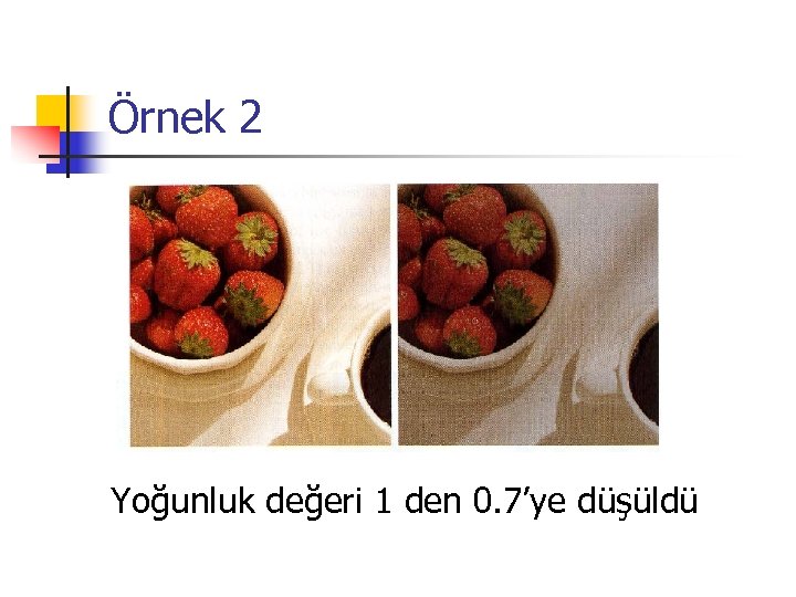 Örnek 2 Yoğunluk değeri 1 den 0. 7’ye düşüldü 