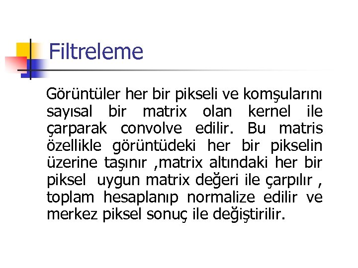 Filtreleme Görüntüler her bir pikseli ve komşularını sayısal bir matrix olan kernel ile çarparak