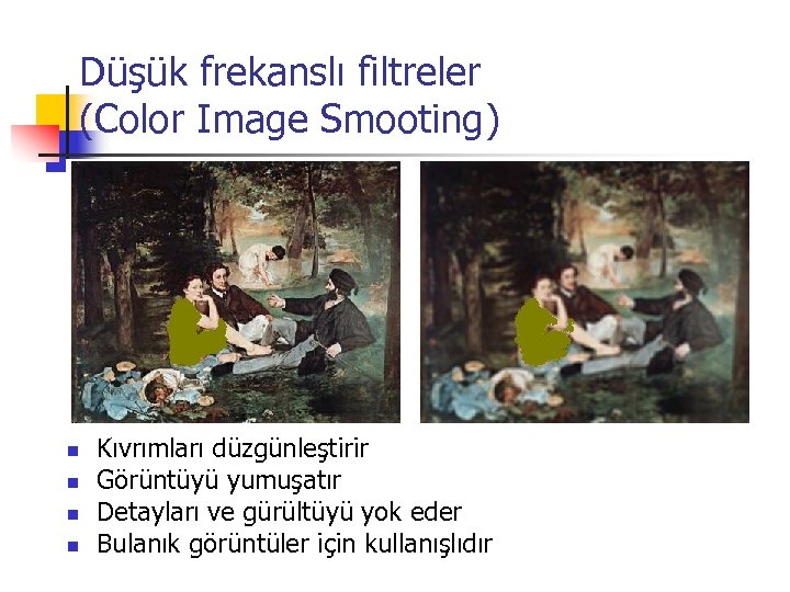 Düşük frekanslı filtreler (Color Image Smooting) n n Kıvrımları düzgünleştirir Görüntüyü yumuşatır Detayları ve