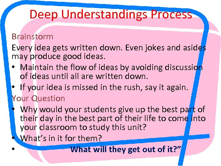 Deep Understandings Process Brainstorm Every idea gets written down. Even jokes and asides may