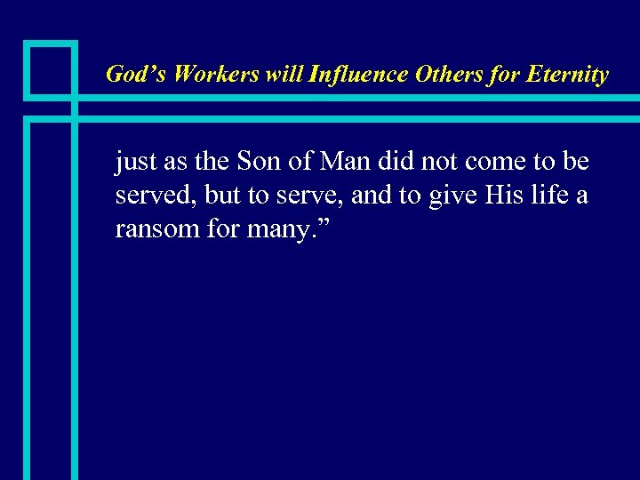 God’s Workers will Influence Others for Eternity n just as the Son of Man