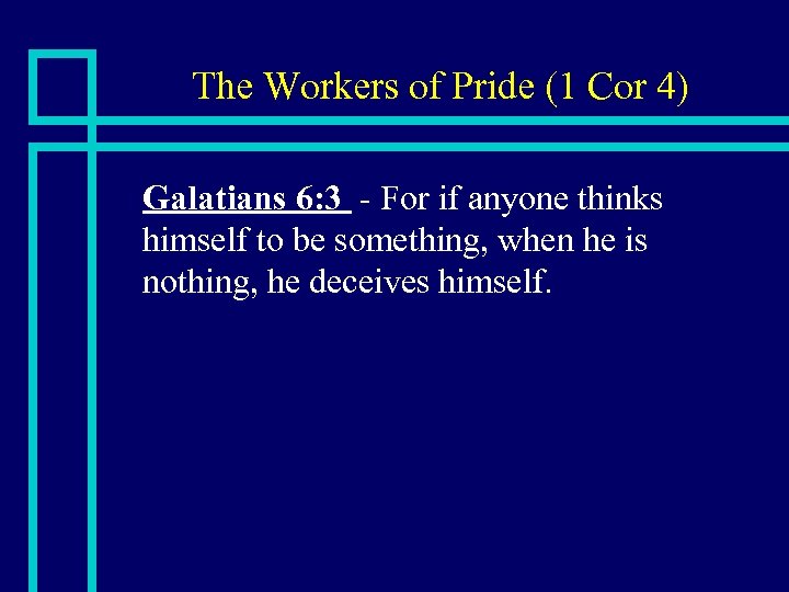 The Workers of Pride (1 Cor 4) n Galatians 6: 3 - For if