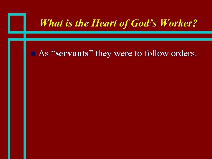 What is the Heart of God’s Worker? n As “servants” they were to follow