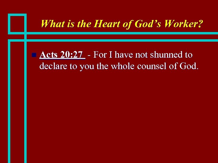 What is the Heart of God’s Worker? n Acts 20: 27 - For I