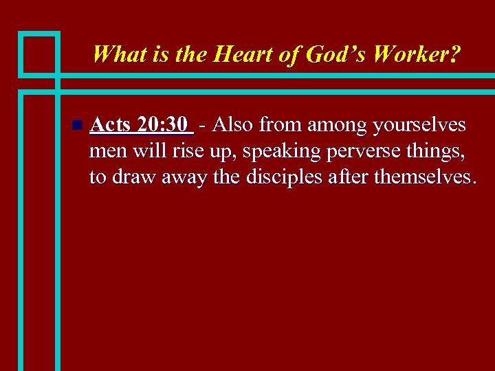 What is the Heart of God’s Worker? n Acts 20: 30 - Also from