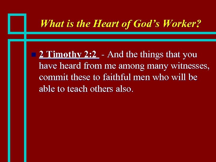 What is the Heart of God’s Worker? n 2 Timothy 2: 2 - And